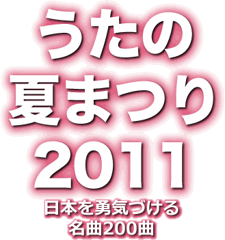 うたの夏まつり2011 -日本を勇気づける名曲200曲-