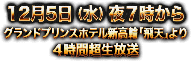 2012年12月05日（水）夜７時　グランドプリンスホテル新高輪「飛天」より4時間超生放送