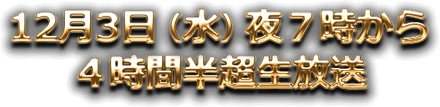 12月３日（水）夜７時から４時間半超生放送