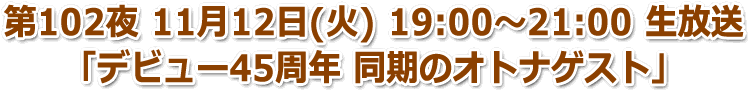 第102夜 11月12日(火) 19:00〜21:00 生放送