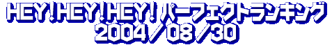 HEY!HEY!HEY! �p�[�t�F�N�g�E�����L���O�@04/08/30