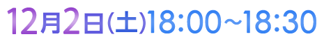 12月2日（土）18:00〜18:30