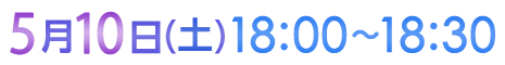 5月10日（土）18:00〜18:30