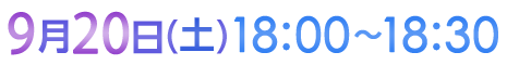 9月20日（土）18:00〜18:30