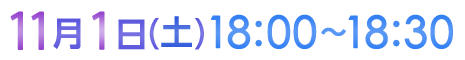 11月1日（土）18:00〜18:30