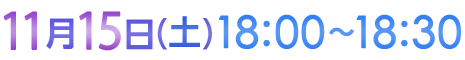 11月15日（土）18:00〜18:30