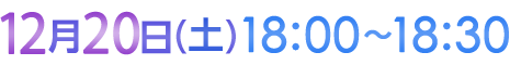 12月30日（土）18:00〜18:30