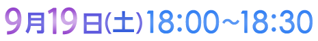 9月19日（土）18:00〜18:30