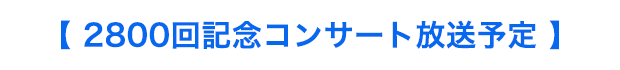 【2800回記念コンサート放送予定】