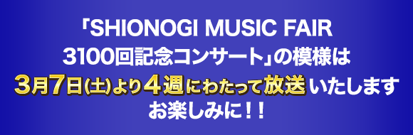 「SHIONOGI MUSIC FAIR 3100回記念コンサート」の模様は3月7日(土)より4週にわたって放送いたしますお楽しみに！！