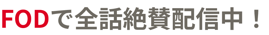 FODで全話絶賛配信中！