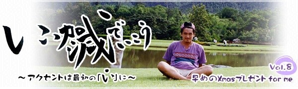 いい加減でいこう！ ～アクセントは最初の「い」に～ Vol.8 早めのXmasプレゼント for me