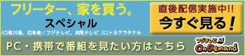 フリーター、家を買う。スペシャル　直後配信実施中！！　今すぐ見る！　PC・携帯で番組を見たい方はこちら