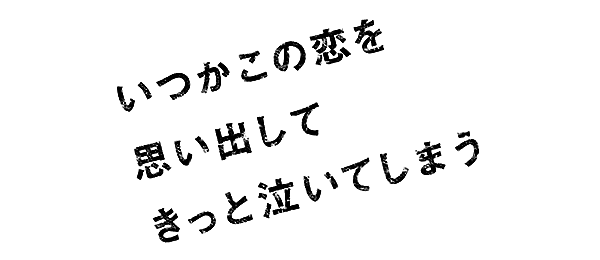 いつかこの恋を思い出してきっと泣いてしまう