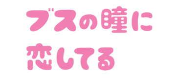 ブスの瞳に恋してる