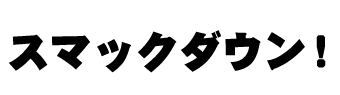 スマックダウン！