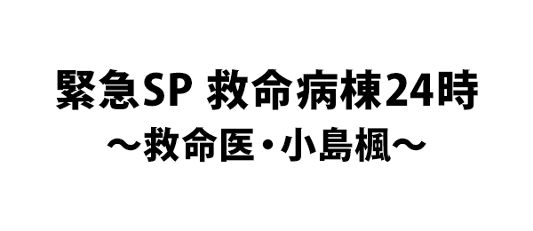 チャンネルα・緊急SP 救命病棟24時～救命医・小島楓～