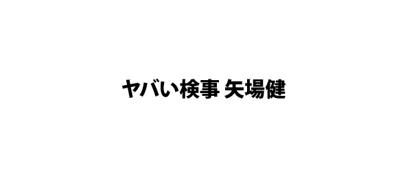 ヤバい検事 矢場健