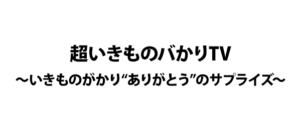 超いきものバかりtv いきものがかり ありがとう のサプライズ フジテレビ