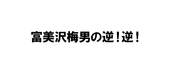 富美沢梅男の逆！逆！