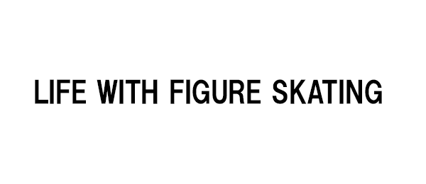 LIFE WITH FIGURE SKATING