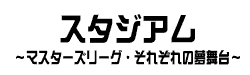 スタジアム～マスターズリーグ・それぞれの夢舞台～