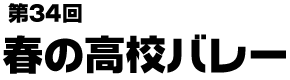 第３４回春の高校バレー