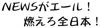 NEWSがエール！燃えろ全日本！