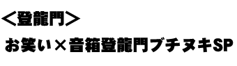 お笑い×音箱登龍門ブチヌキSP
