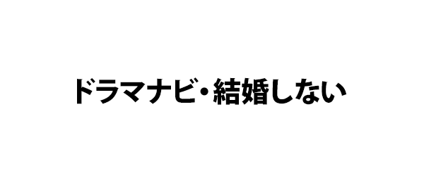 ドラマナビ・結婚しない