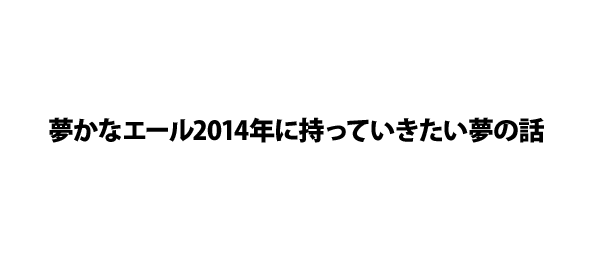 夢かなエール2014年に持っていきたい夢の話
