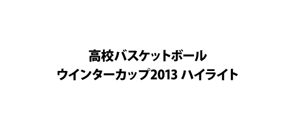 高校バスケットボールウインターカップ2013 ハイライト