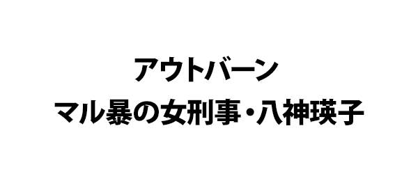 アウトバーン マル暴の女刑事 八神瑛子 フジテレビ