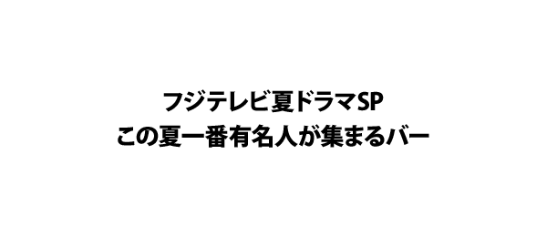 フジテレビ夏ドラマSPこの夏一番有名人が集まるバー