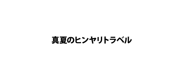 真夏のヒンヤリトラベル