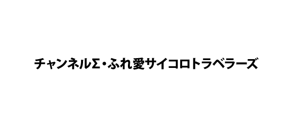 チャンネルΣ・ふれ愛サイコロトラベラーズ