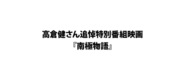 高倉健さん追悼特別番組映画『南極物語』