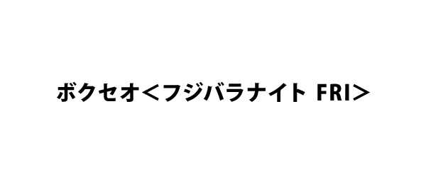 ボクセオ＜フジバラナイト FRI＞