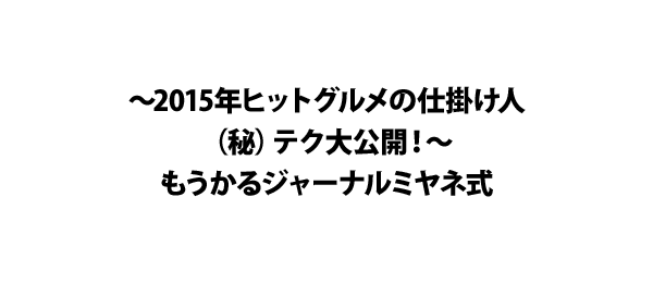 ～2015年ヒットグルメの仕掛け人（秘）テク大公開！～もうかるジャーナルミヤネ式