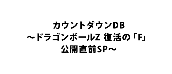 カウントダウンdb ドラゴンボールz 復活の F 公開直前sp フジテレビ カウントダウンdb ドラゴンボールz 復活の F 公開直前sp フジテレビ