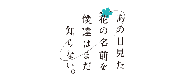 あの日見た花の名前を僕達はまだ知らない。