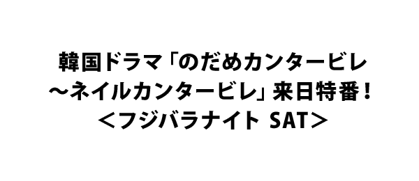 韓国ドラマ「のだめカンタービレ～ネイルカンタービレ」来日特番！＜フジバラナイト SAT＞