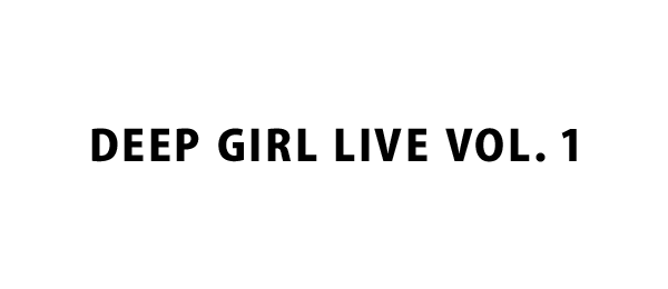 DEEP GIRL LIVE VOL．1