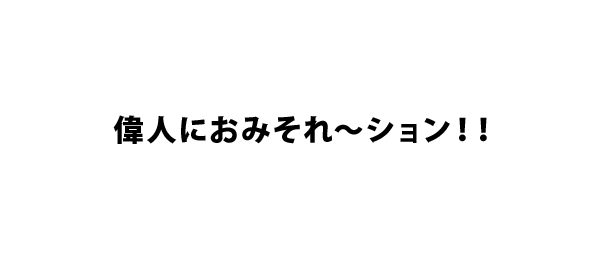 偉人におみそれ～ション！！