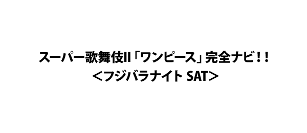 スーパー歌舞伎II「ワンピース」完全ナビ！！＜フジバラナイト SAT＞