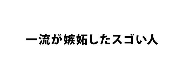 一流が嫉妬したスゴい人