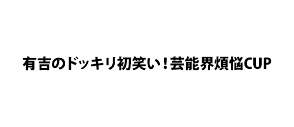 有吉のドッキリ初笑い！芸能界煩悩CUP