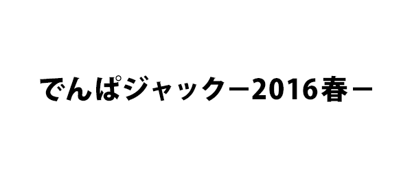 でんぱジャック－2016春－
