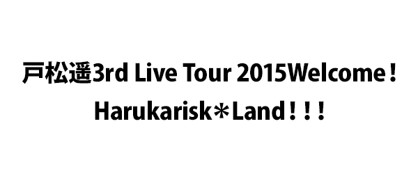 戸松遥3rd Live Tour 15welcome Harukarisk Land フジテレビ