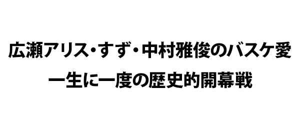 広瀬アリス・すず・中村雅俊のバスケ愛一生に一度の歴史的開幕戦